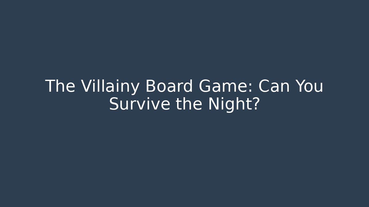 The Villainy Board Game: Can You Survive the Night?