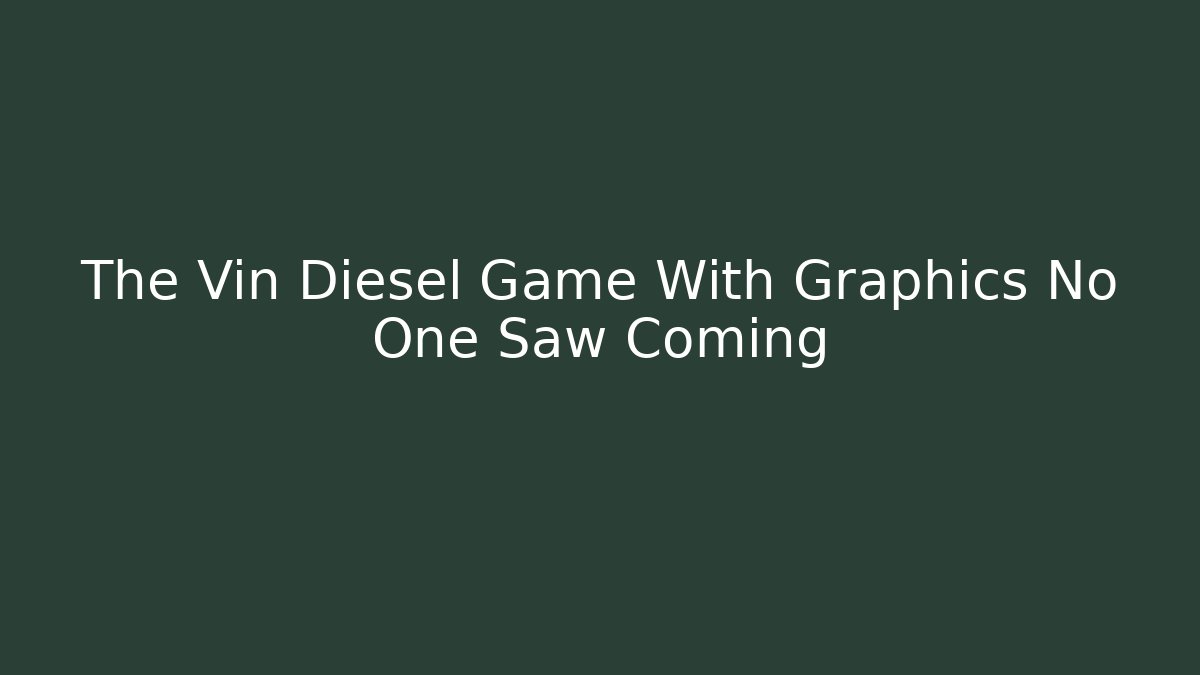The Vin Diesel Game With Graphics No One Saw Coming