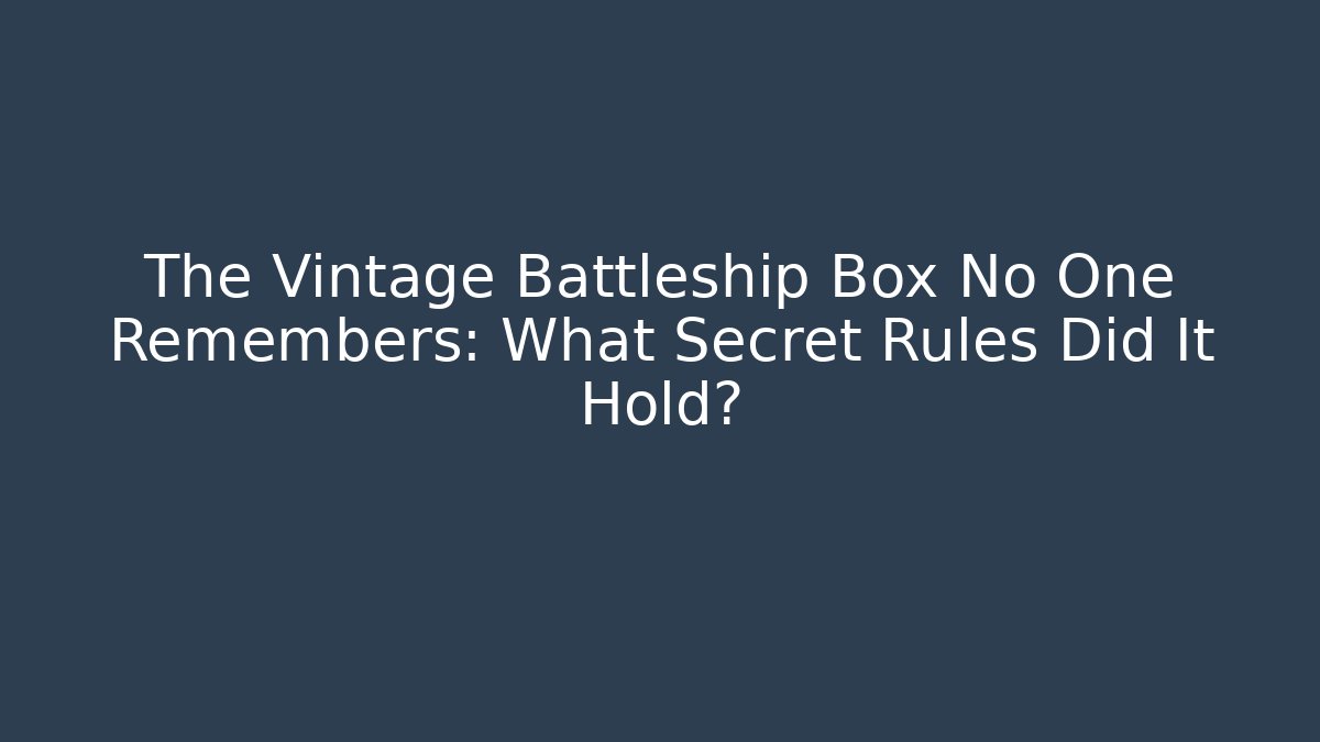 The Vintage Battleship Box No One Remembers: What Secret Rules Did It Hold?