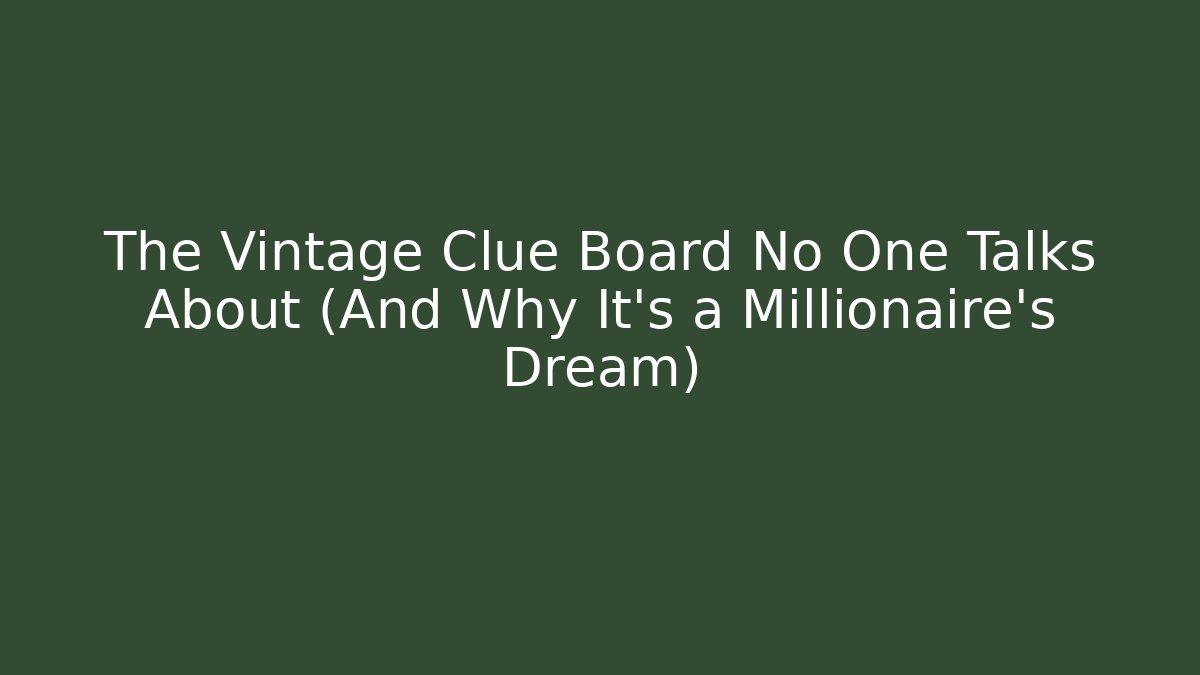 The Vintage Clue Board No One Talks About (And Why It's a Millionaire's Dream)