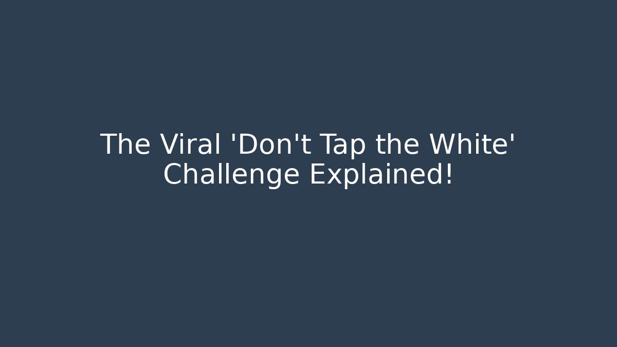 The Viral 'Don't Tap the White' Challenge Explained! - Create More Assets