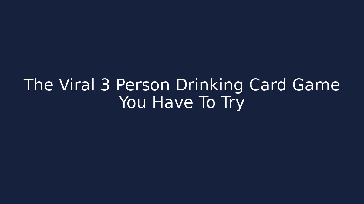 The Viral 3 Person Drinking Card Game You Have To Try