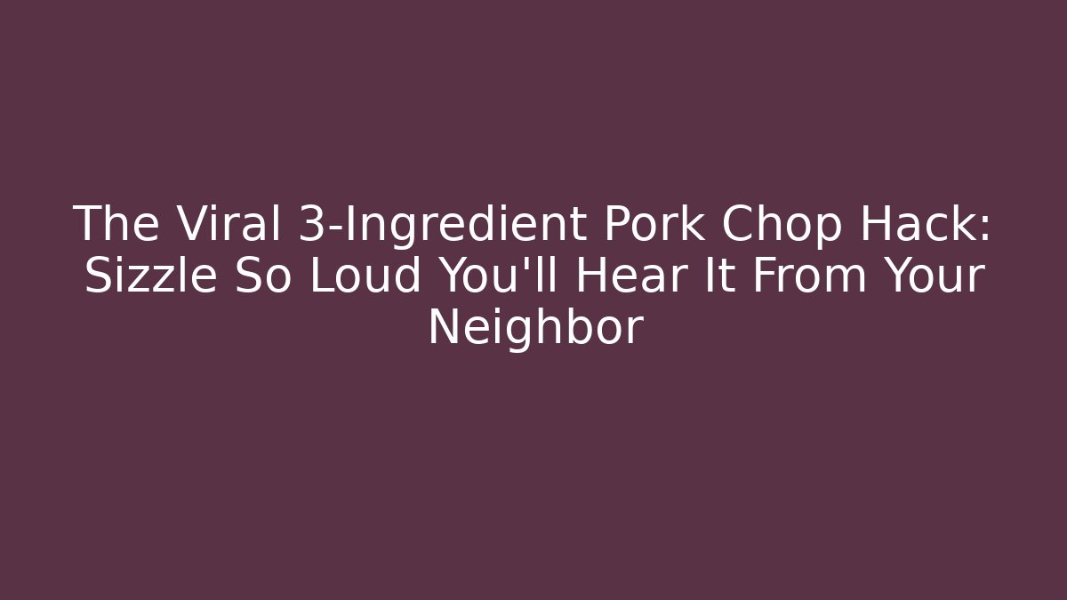 The Viral 3-Ingredient Pork Chop Hack: Sizzle So Loud You'll Hear It From Your Neighbor