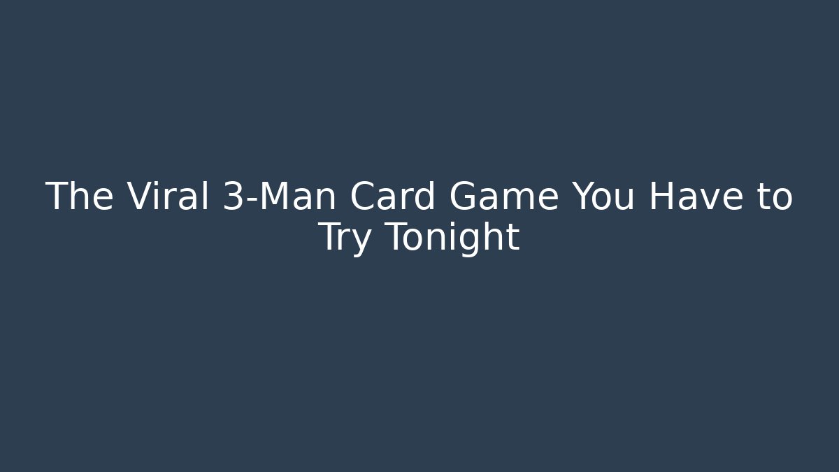 The Viral 3-Man Card Game You Have to Try Tonight