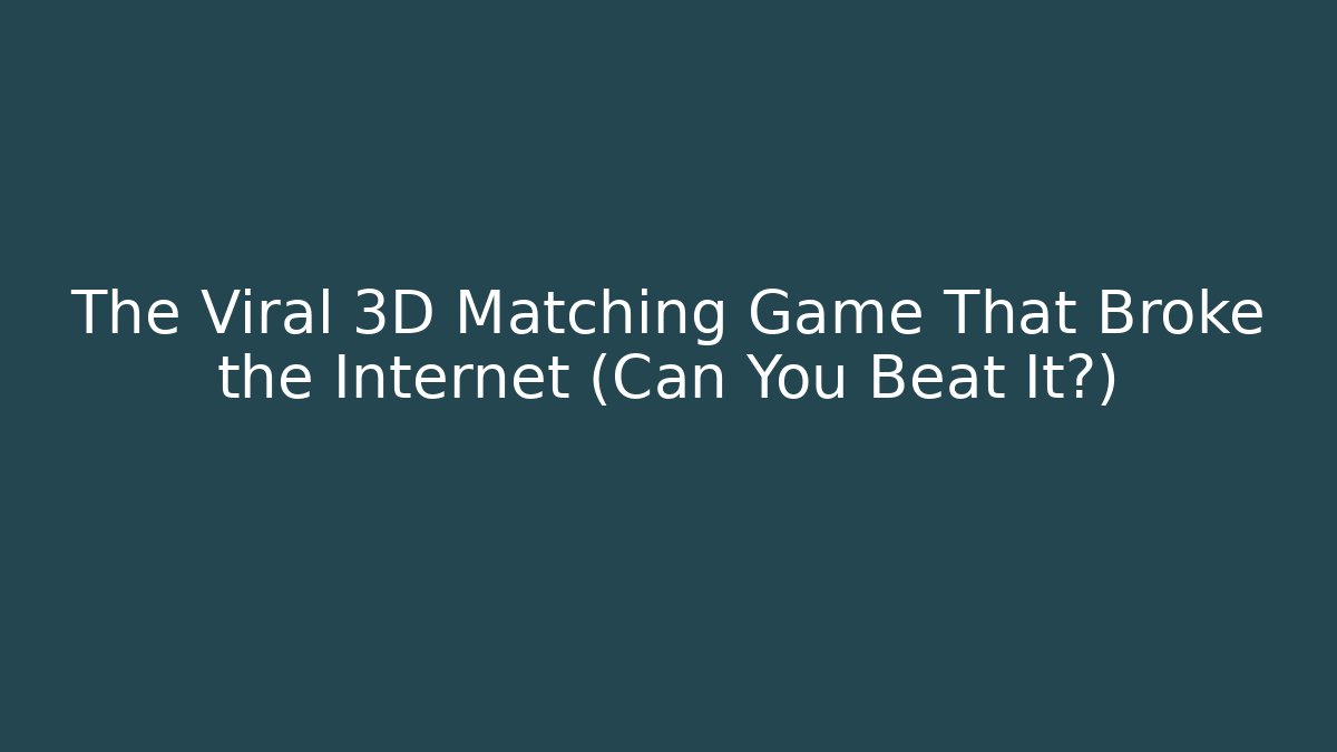 The Viral 3D Matching Game That Broke the Internet (Can You Beat It?)