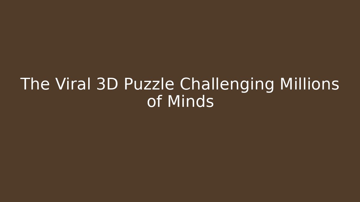 The Viral 3D Puzzle Challenging Millions of Minds