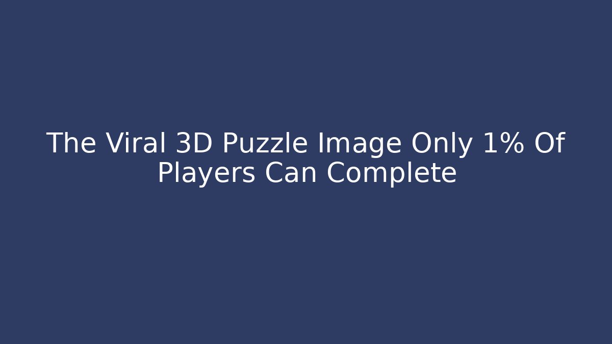 The Viral 3D Puzzle Image Only 1% Of Players Can Complete