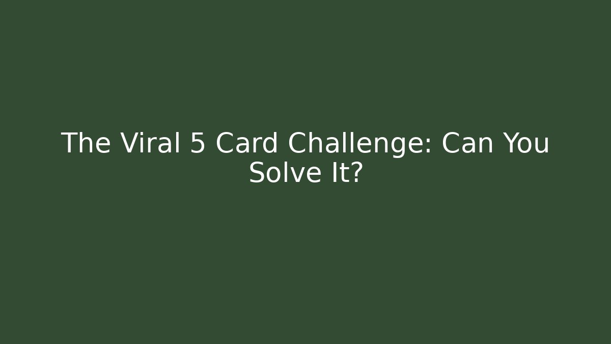 The Viral 5 Card Challenge: Can You Solve It?
