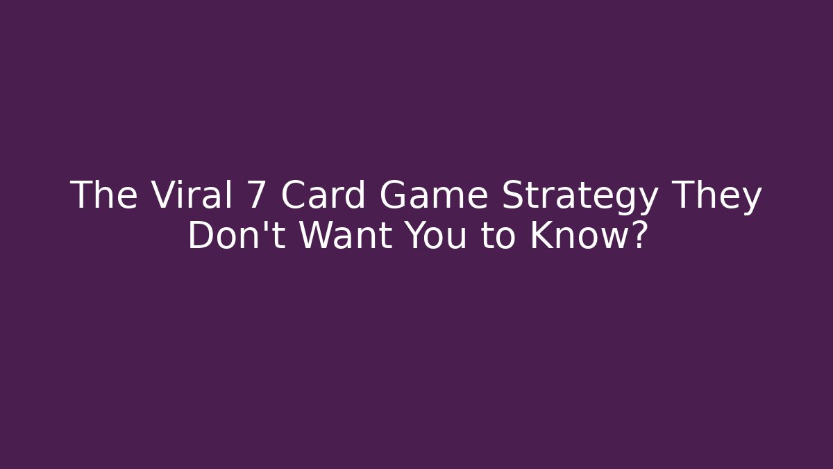 The Viral 7 Card Game Strategy They Don’t Want You to Know?