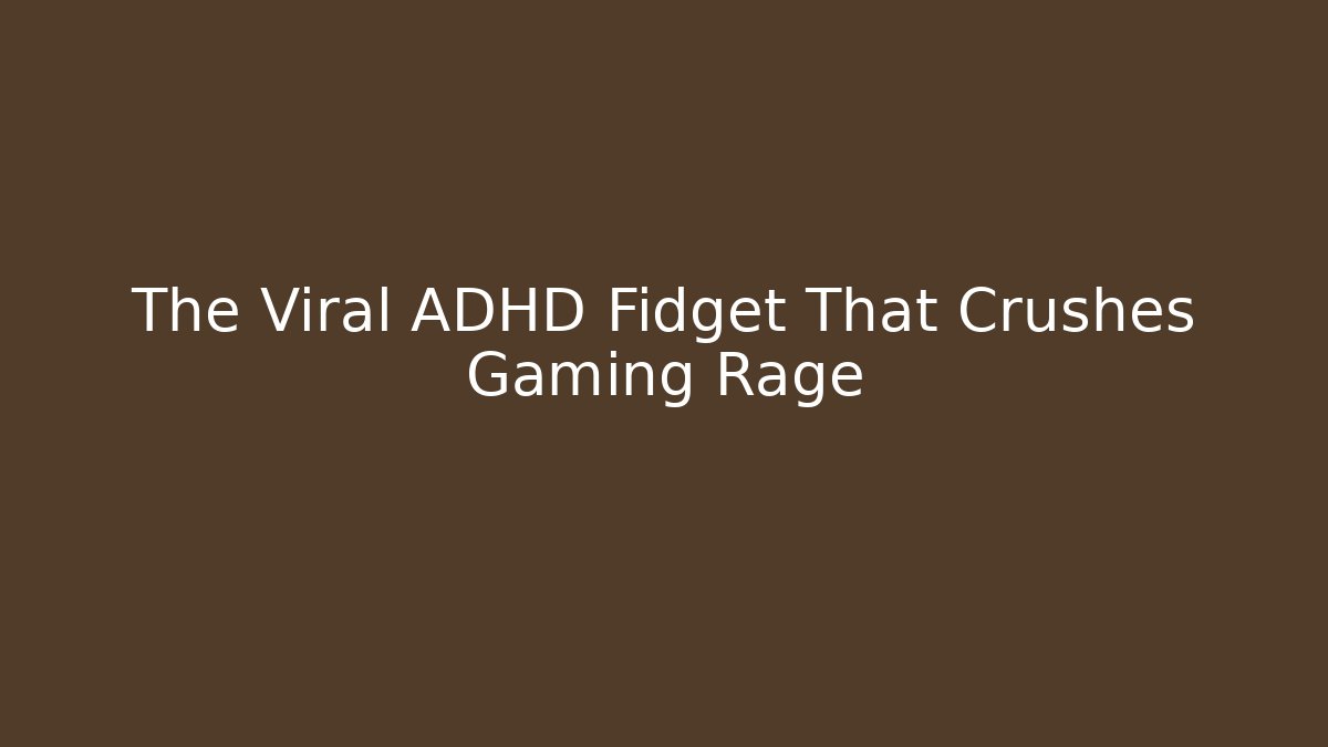 The Viral ADHD Fidget That Crushes Gaming Rage