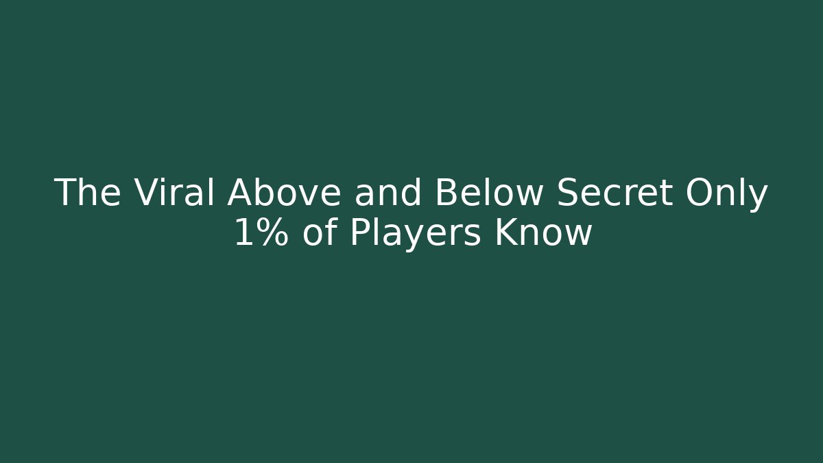 The Viral Above and Below Secret Only 1% of Players Know
