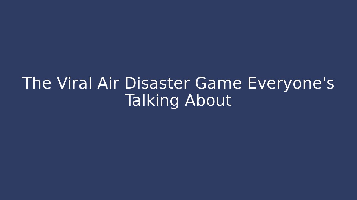 The Viral Air Disaster Game Everyone's Talking About