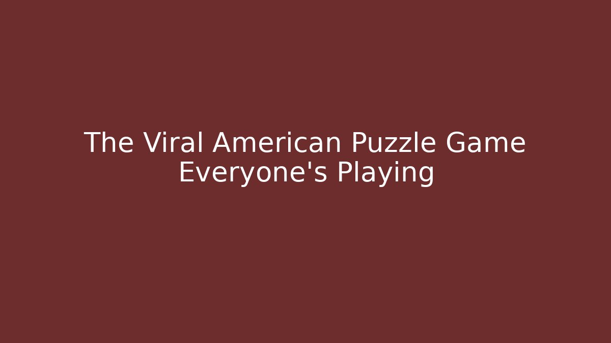 The Viral American Puzzle Game Everyone’s Playing