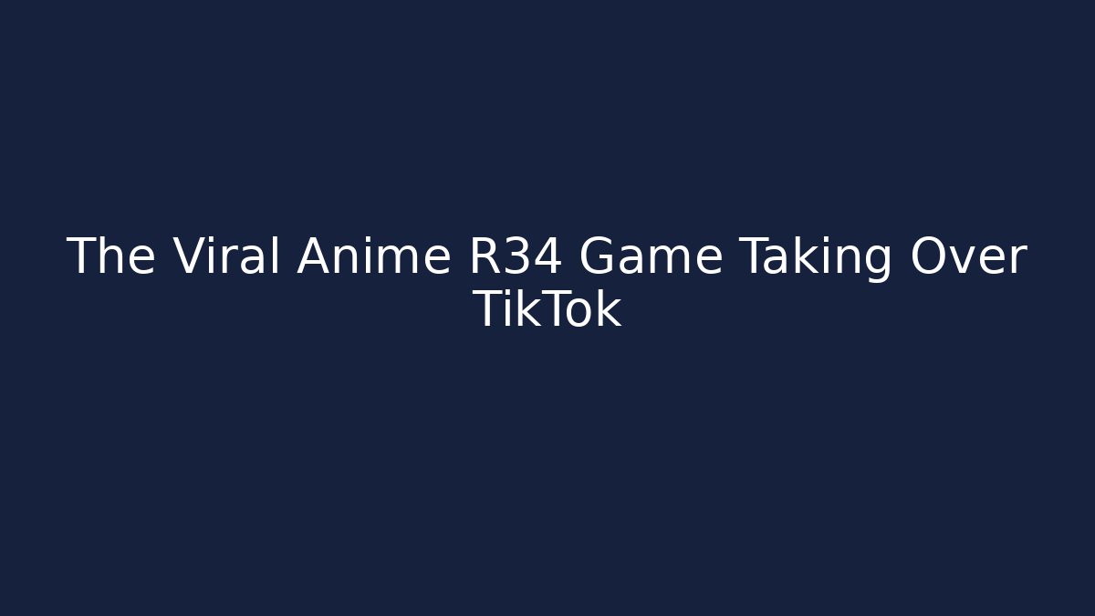 The Viral Anime R34 Game Taking Over TikTok