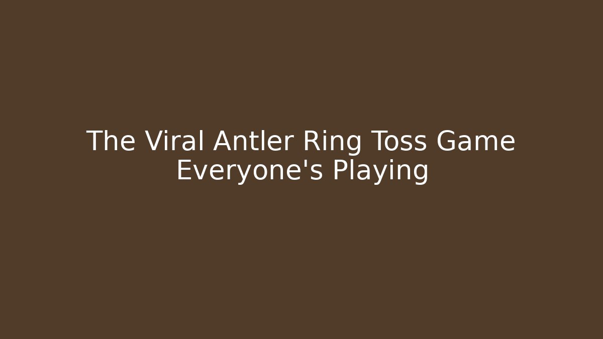 The Viral Antler Ring Toss Game Everyone's Playing