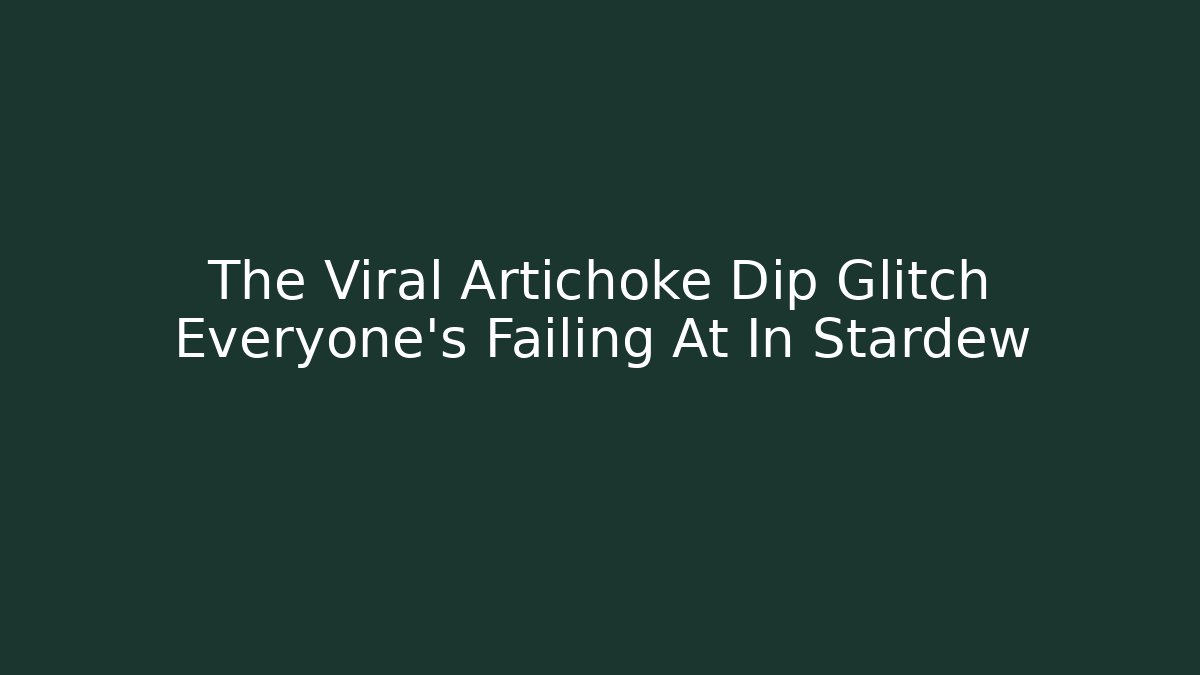 The Viral Artichoke Dip Glitch Everyone's Failing At In Stardew