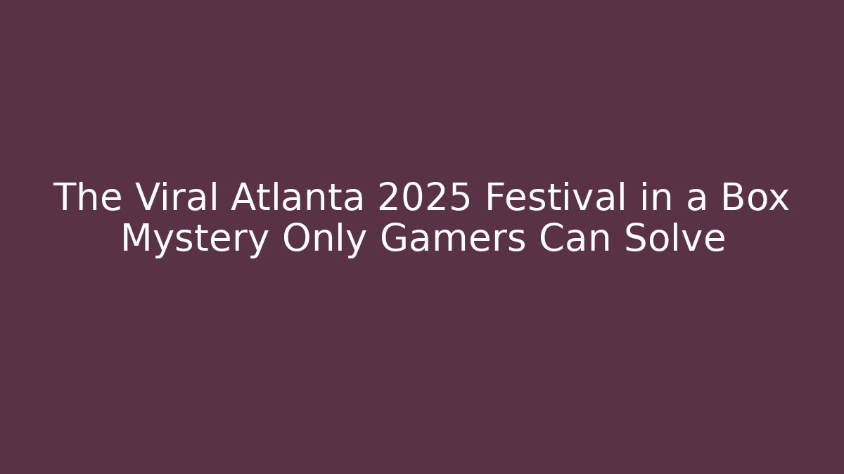 The Viral Atlanta 2025 Festival in a Box Mystery Only Gamers Can Solve