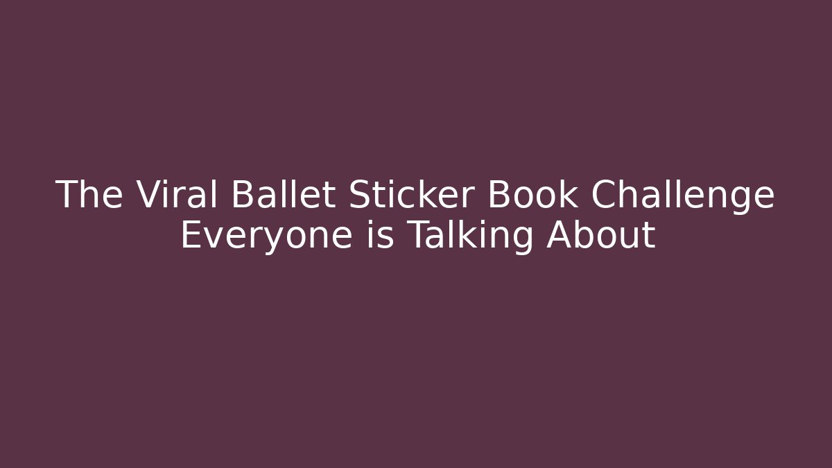 The Viral Ballet Sticker Book Challenge Everyone is Talking About