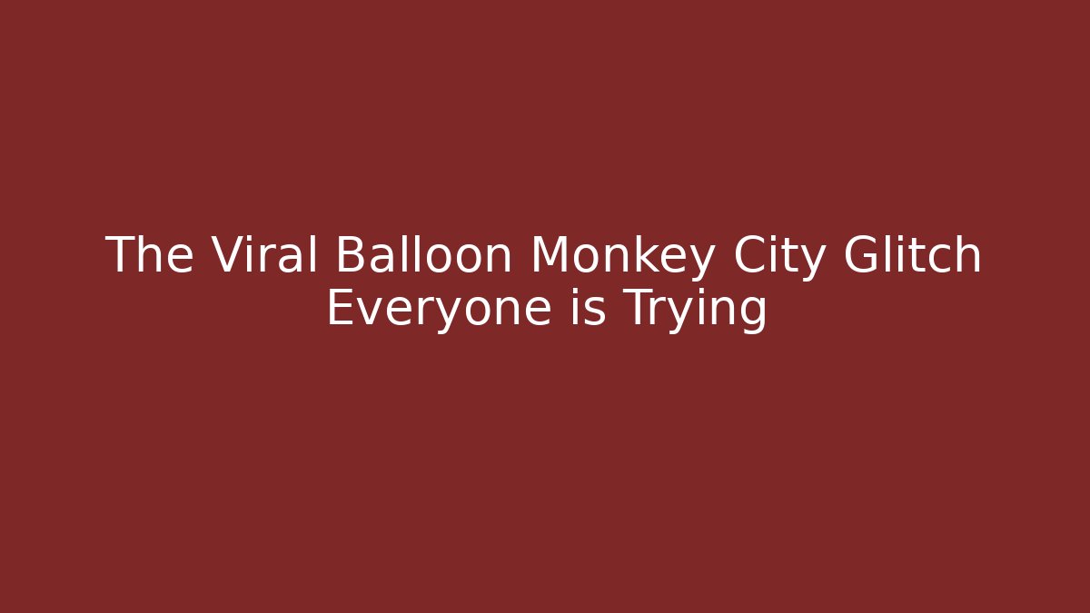The Viral Balloon Monkey City Glitch Everyone is Trying