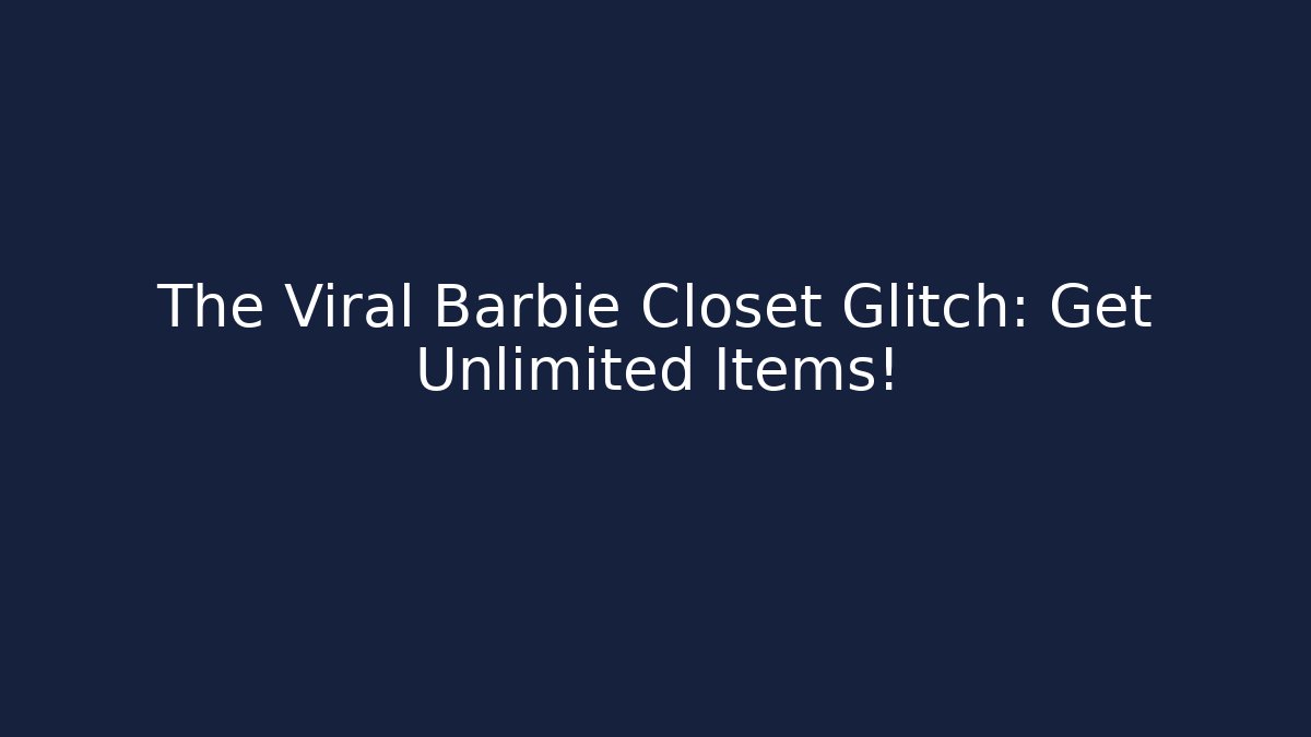 The Viral Barbie Closet Glitch: Get Unlimited Items!