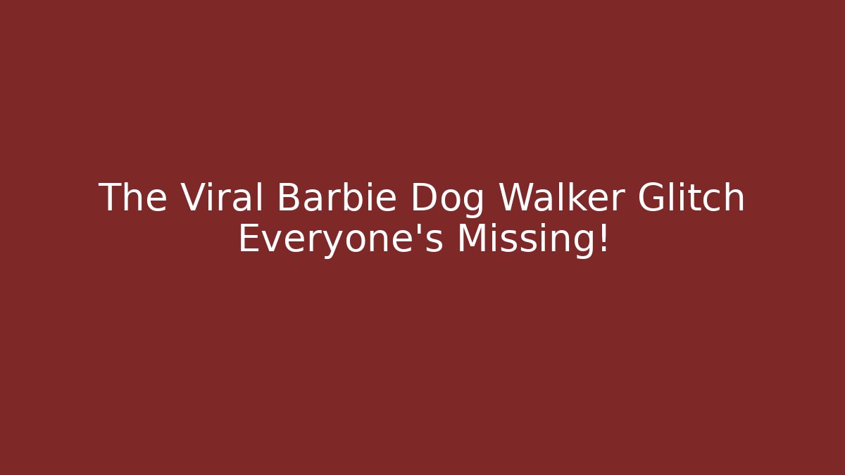 The Viral Barbie Dog Walker Glitch Everyone’s Missing!