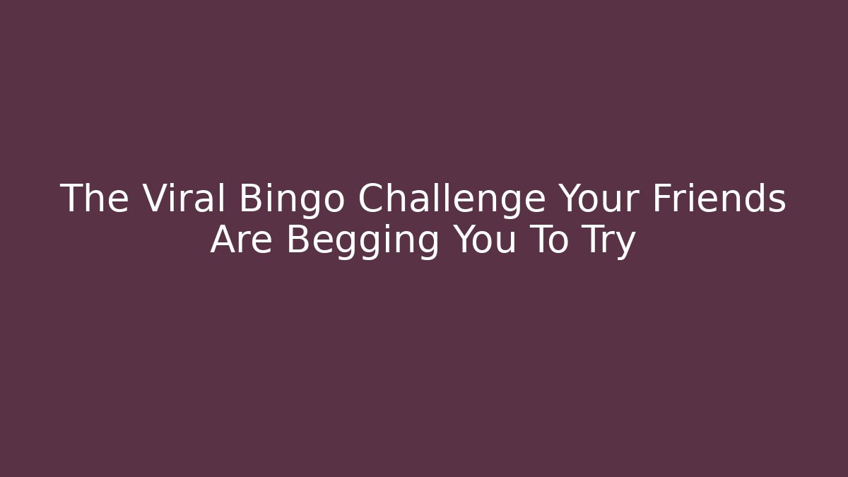 The Viral Bingo Challenge Your Friends Are Begging You To Try