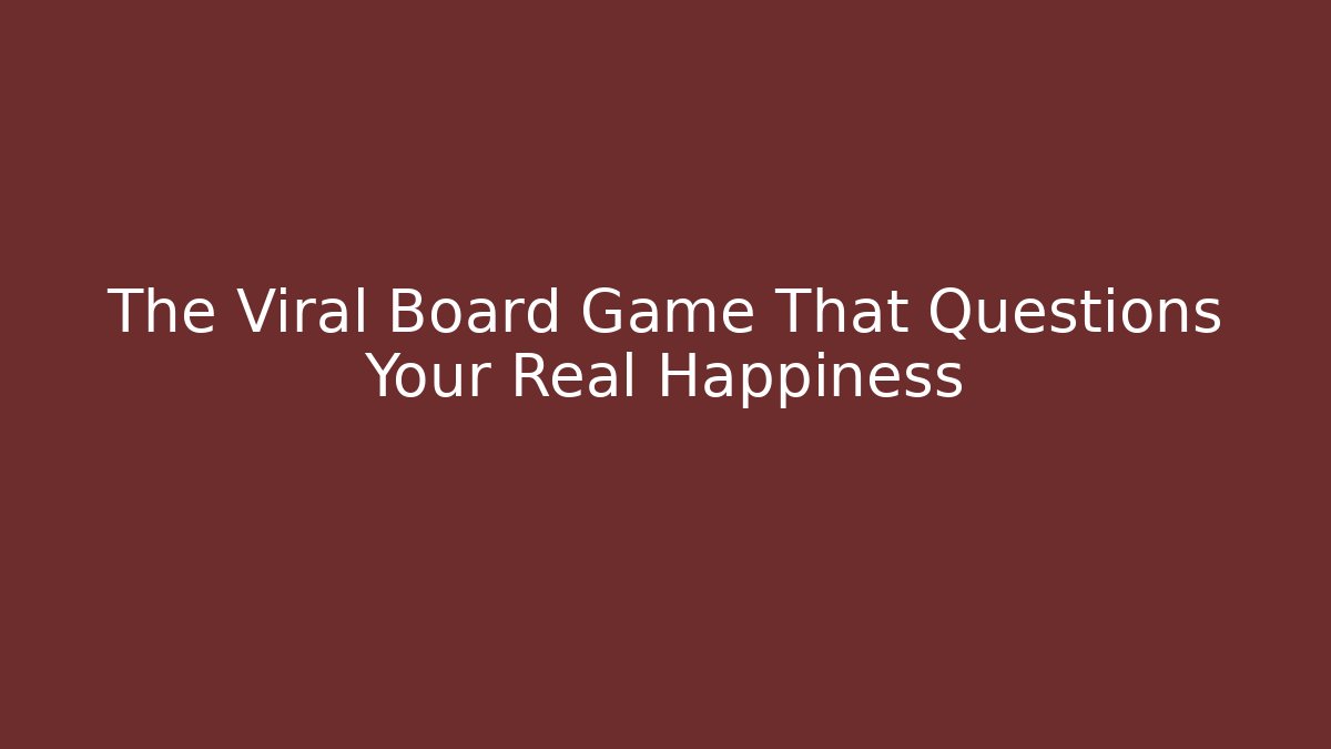 The Viral Board Game That Questions Your Real Happiness