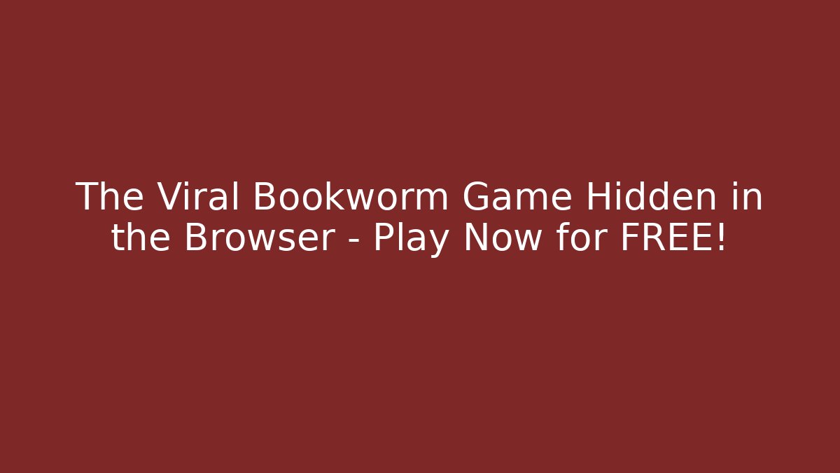 The Viral Bookworm Game Hidden in the Browser - Play Now for FREE!