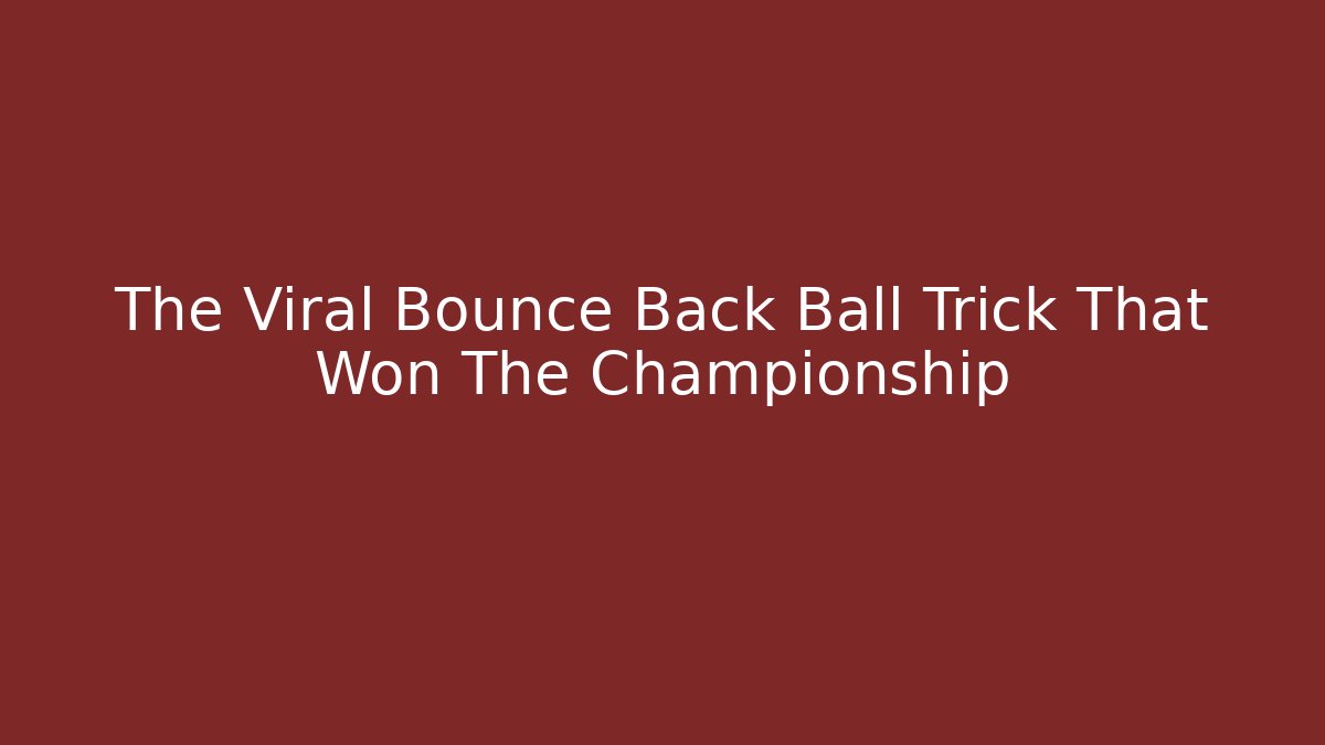 The Viral Bounce Back Ball Trick That Won The Championship