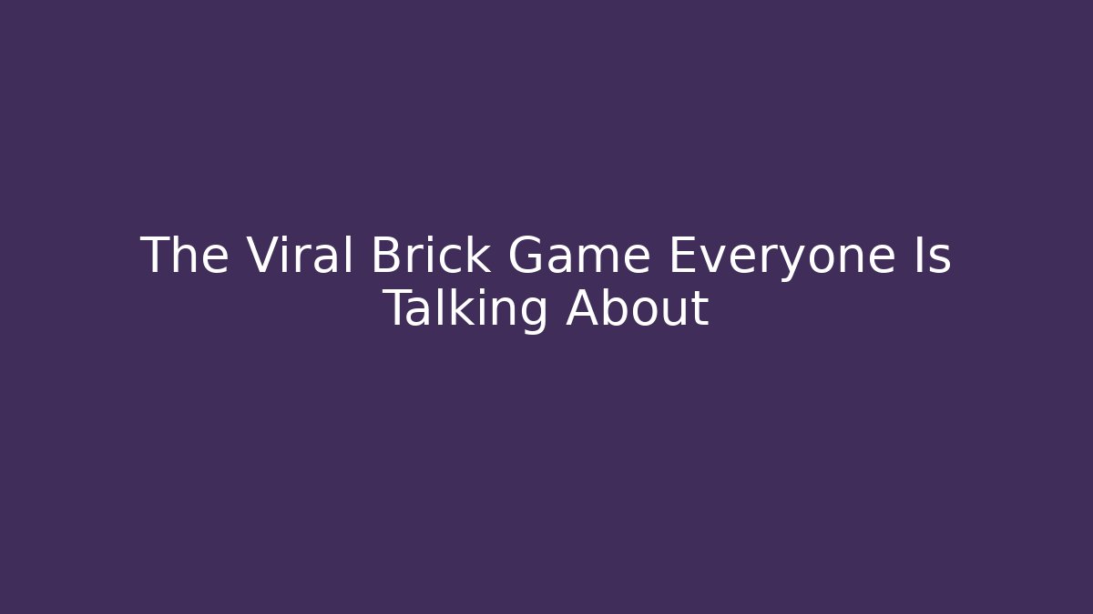 The Viral Brick Game Everyone Is Talking About