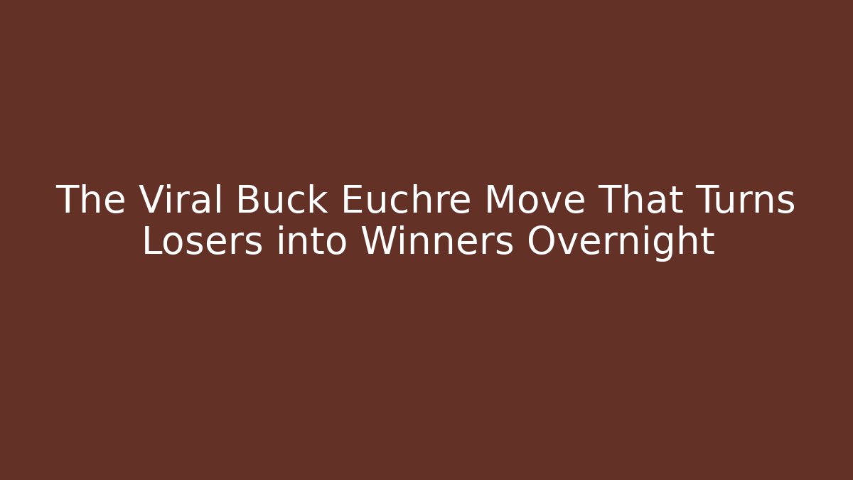 The Viral Buck Euchre Move That Turns Losers into Winners Overnight