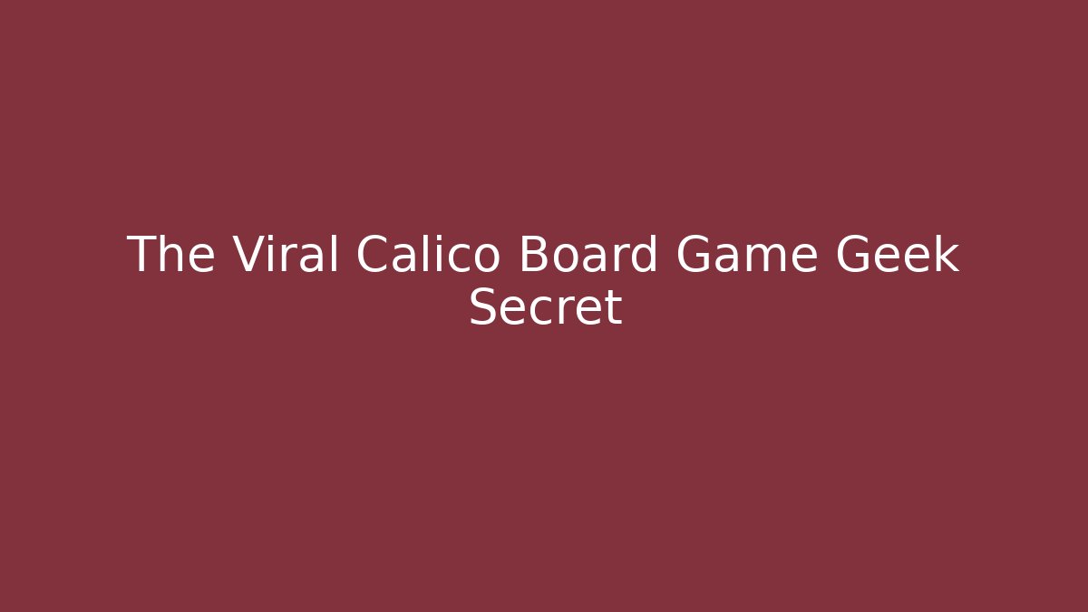 The Viral Calico Board Game Geek Secret