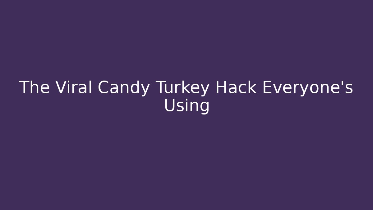 The Viral Candy Turkey Hack Everyone's Using - Create More Assets