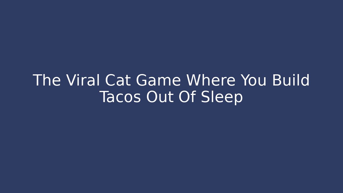 The Viral Cat Game Where You Build Tacos Out Of Sleep