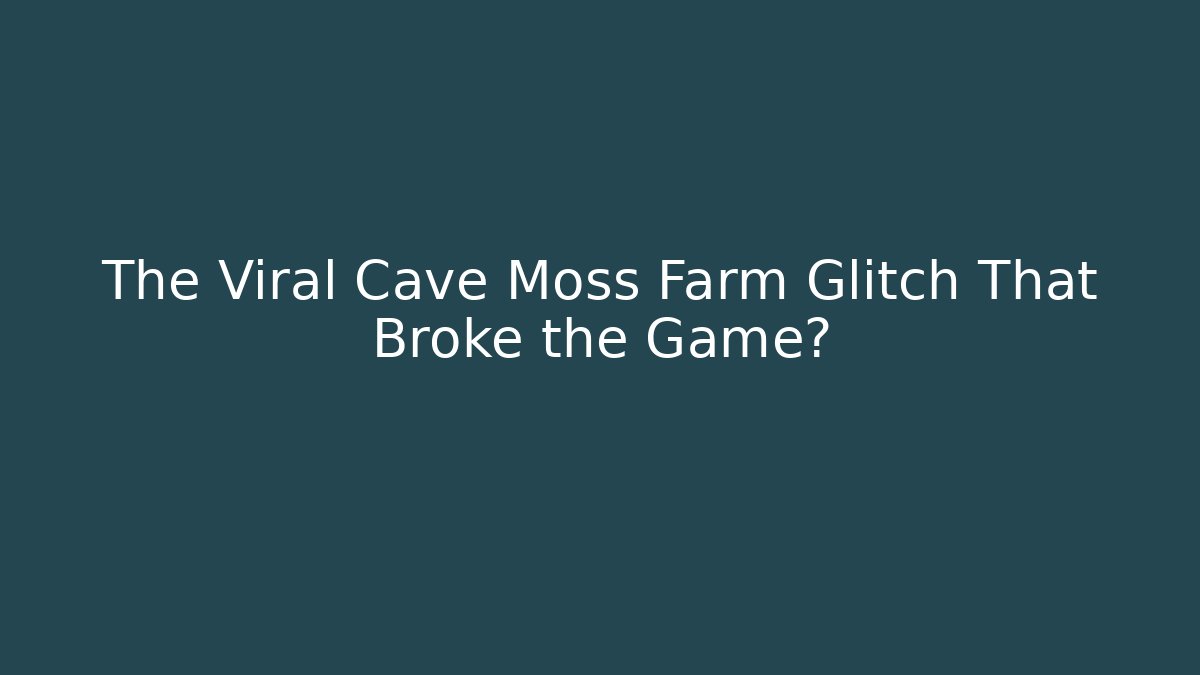 The Viral Cave Moss Farm Glitch That Broke the Game?