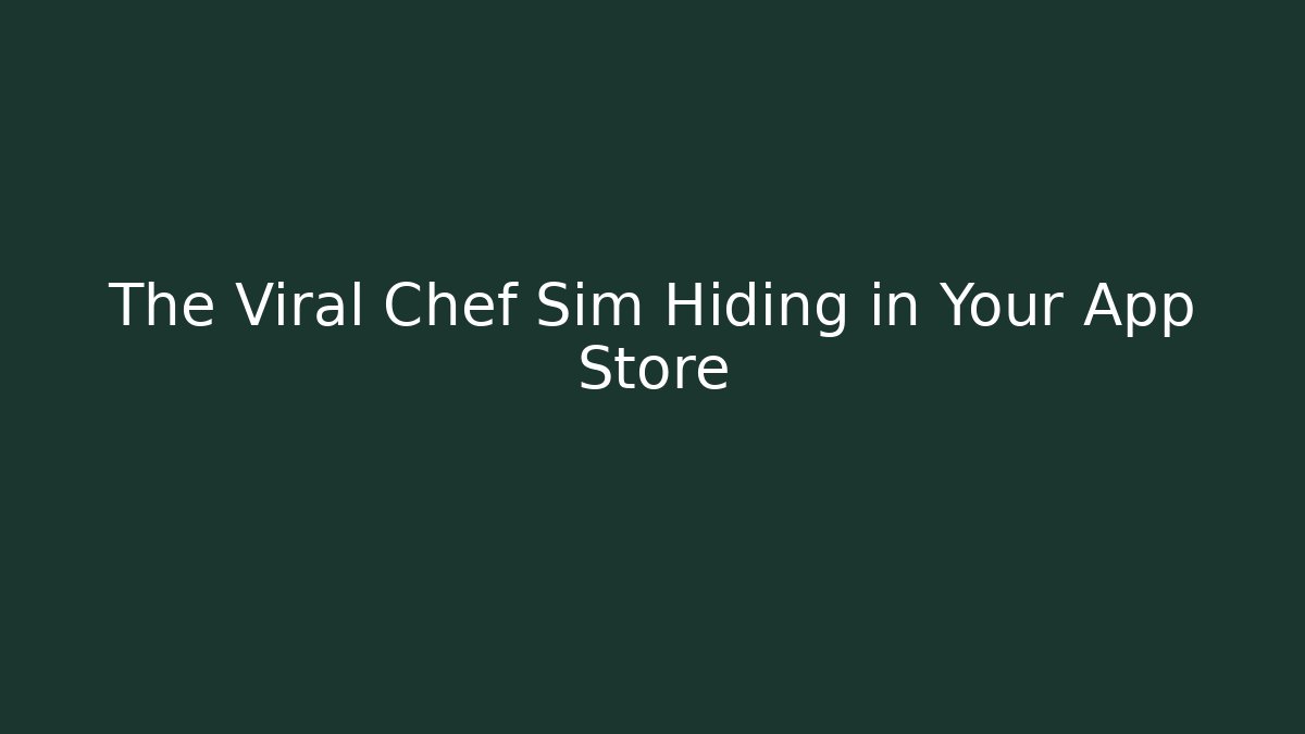 The Viral Chef Sim Hiding in Your App Store