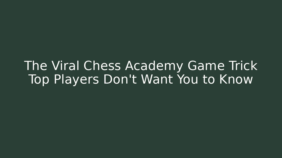 The Viral Chess Academy Game Trick Top Players Don't Want You to Know