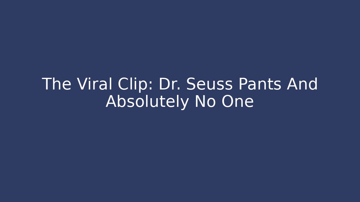 The Viral Clip: Dr. Seuss Pants And Absolutely No One