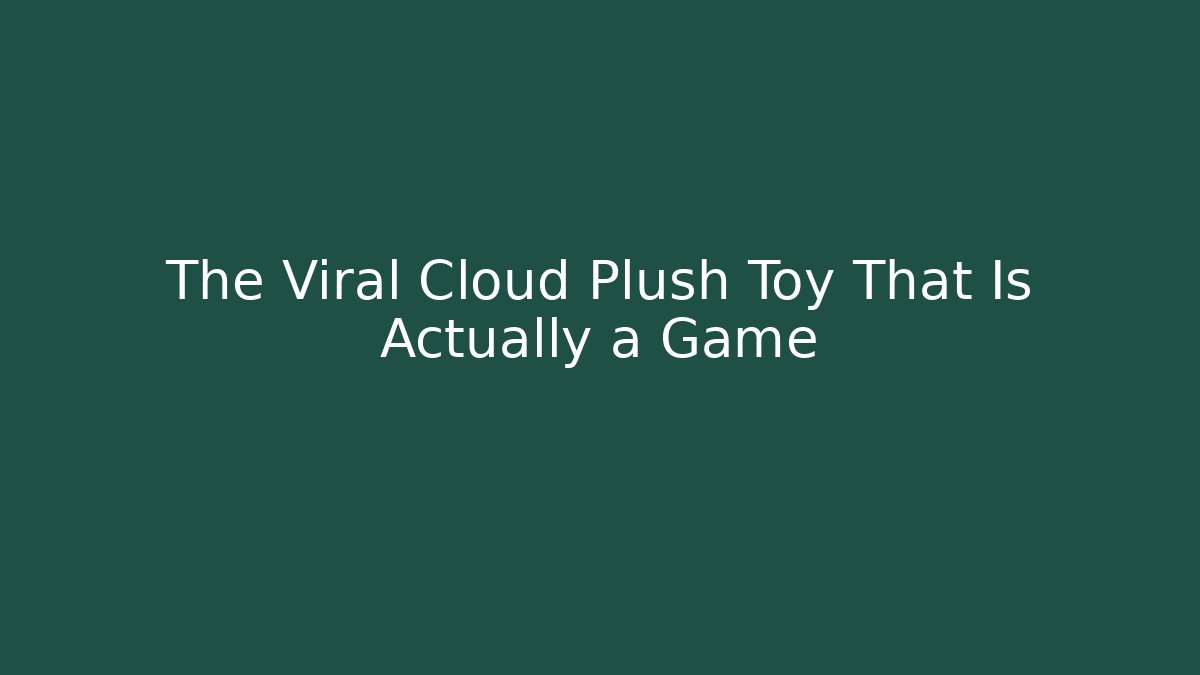The Viral Cloud Plush Toy That Is Actually a Game