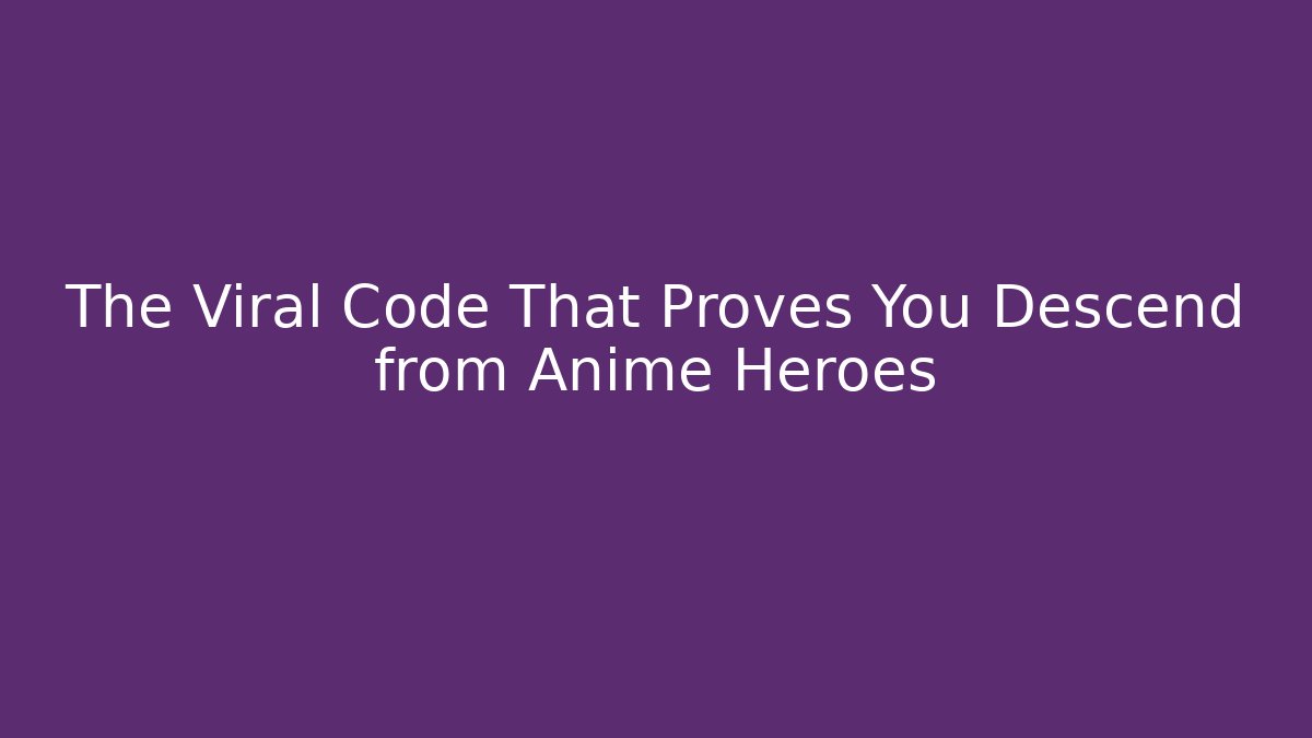 The Viral Code That Proves You Descend from Anime Heroes - Create More Assets