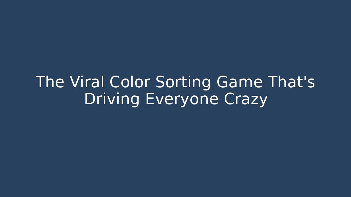The Viral Color Sorting Game That's Driving Everyone Crazy