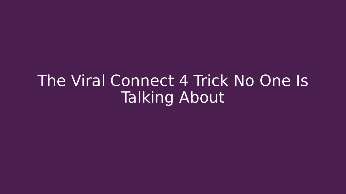The Viral Connect 4 Trick No One Is Talking About