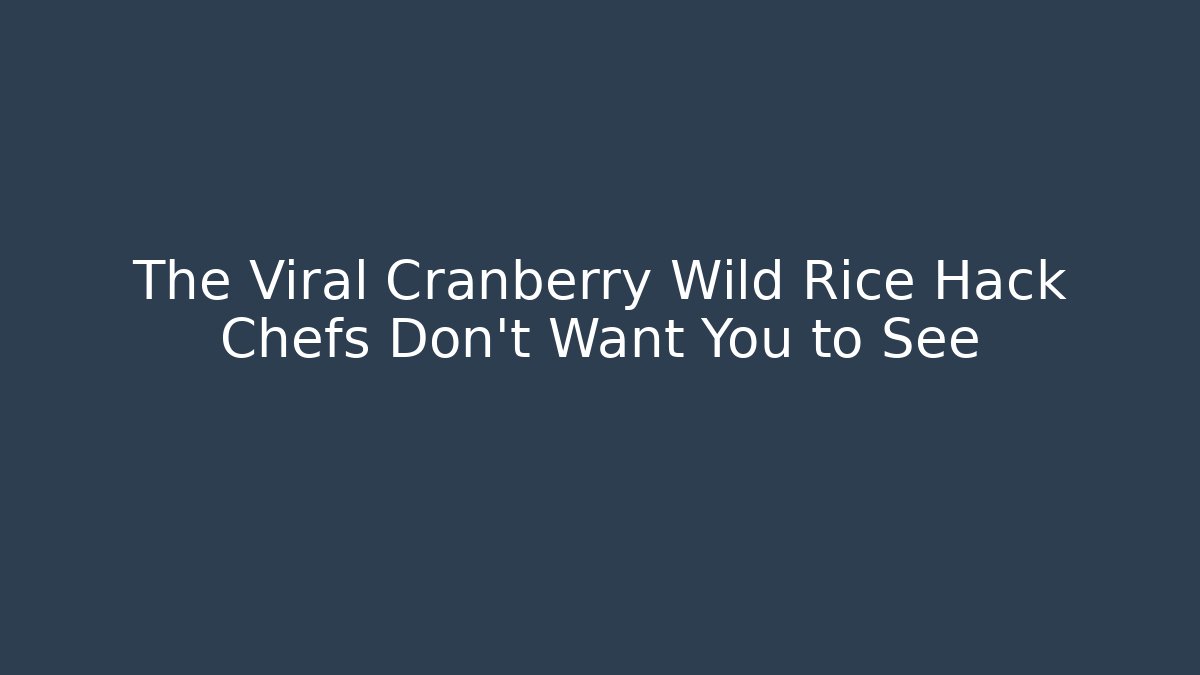 The Viral Cranberry Wild Rice Hack Chefs Don’t Want You to See