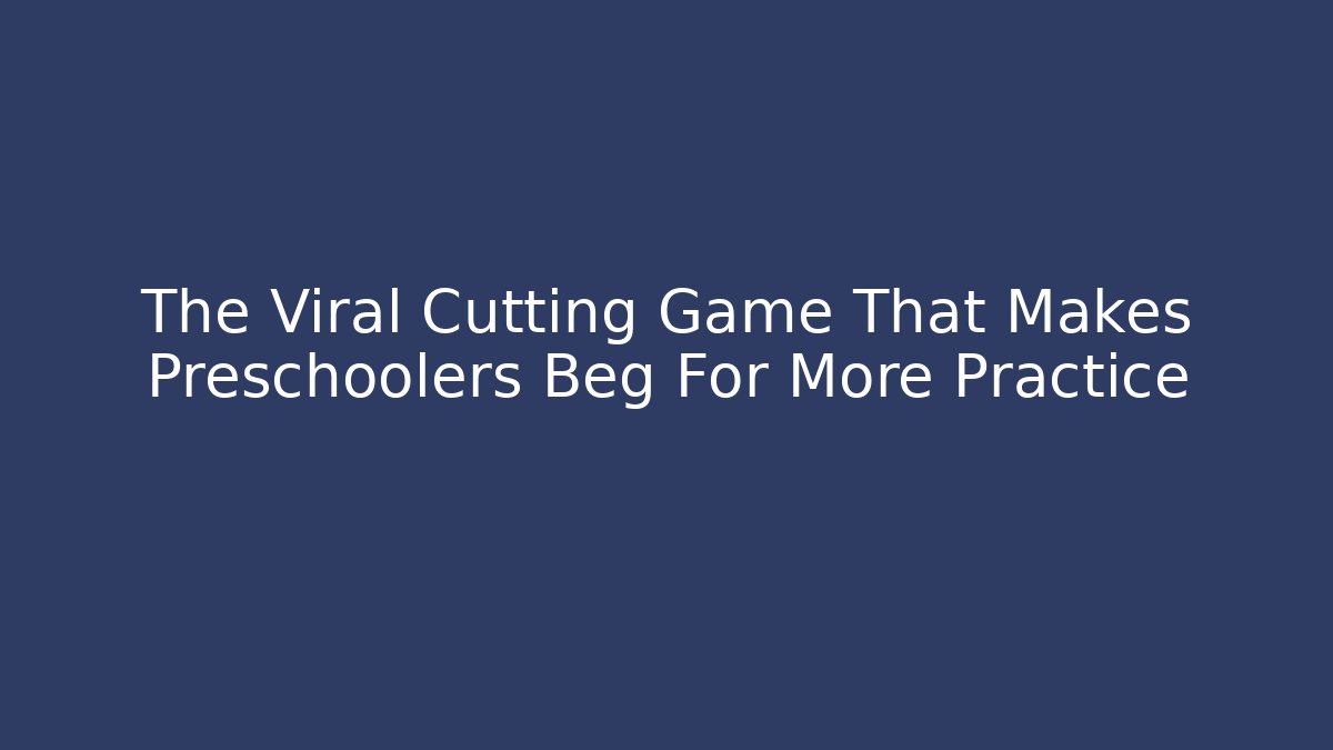 The Viral Cutting Game That Makes Preschoolers Beg For More Practice