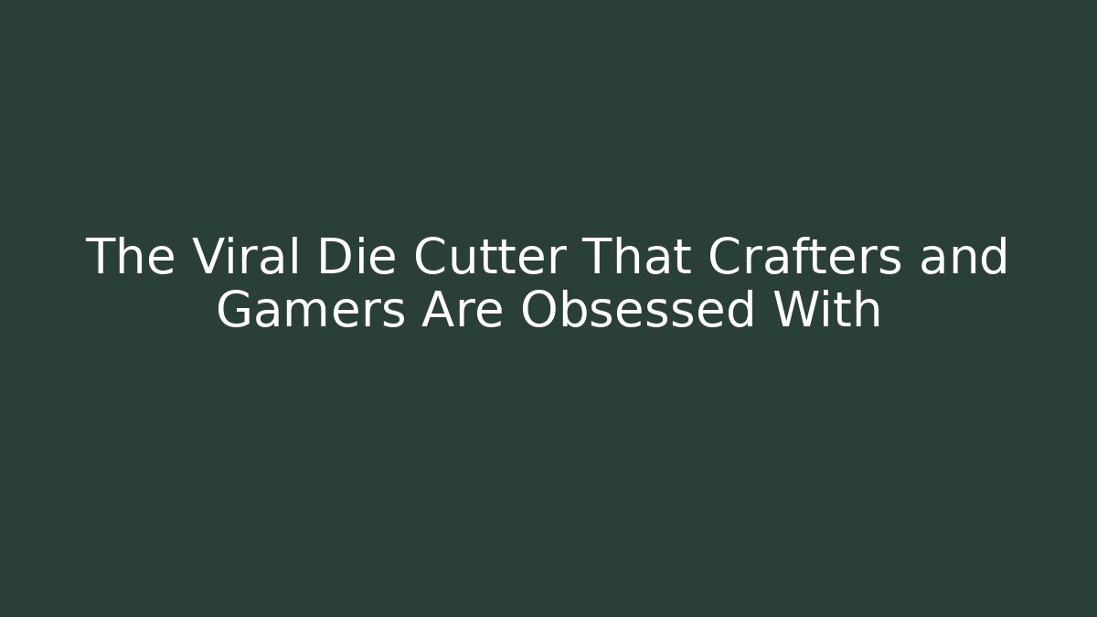 The Viral Die Cutter That Crafters and Gamers Are Obsessed With