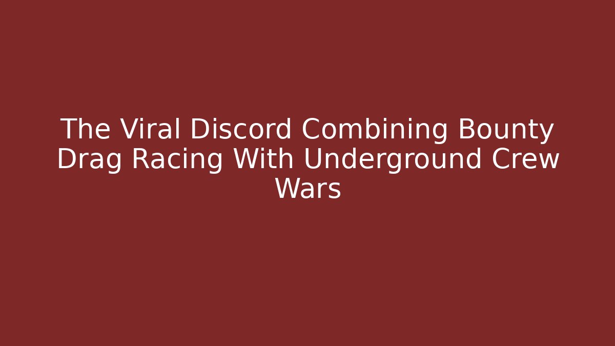 The Viral Discord Combining Bounty Drag Racing With Underground Crew Wars