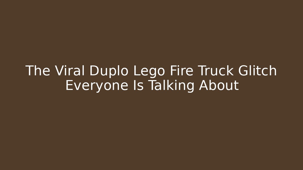 The Viral Duplo Lego Fire Truck Glitch Everyone Is Talking About