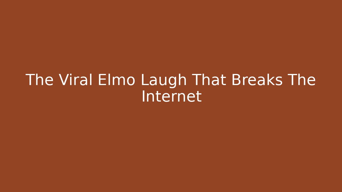 The Viral Elmo Laugh That Breaks The Internet