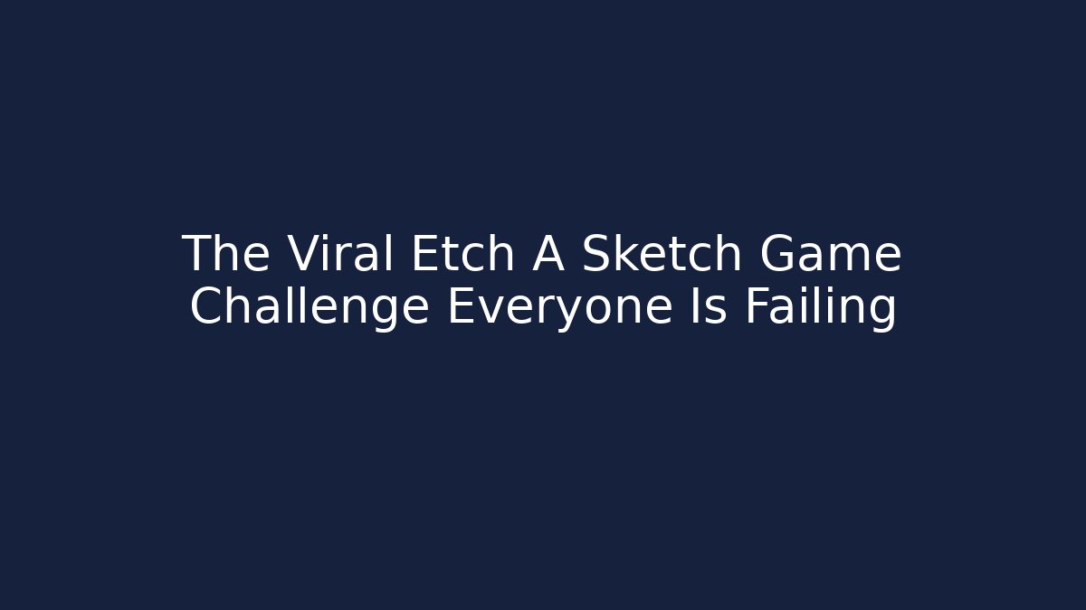The Viral Etch A Sketch Game Challenge Everyone Is Failing