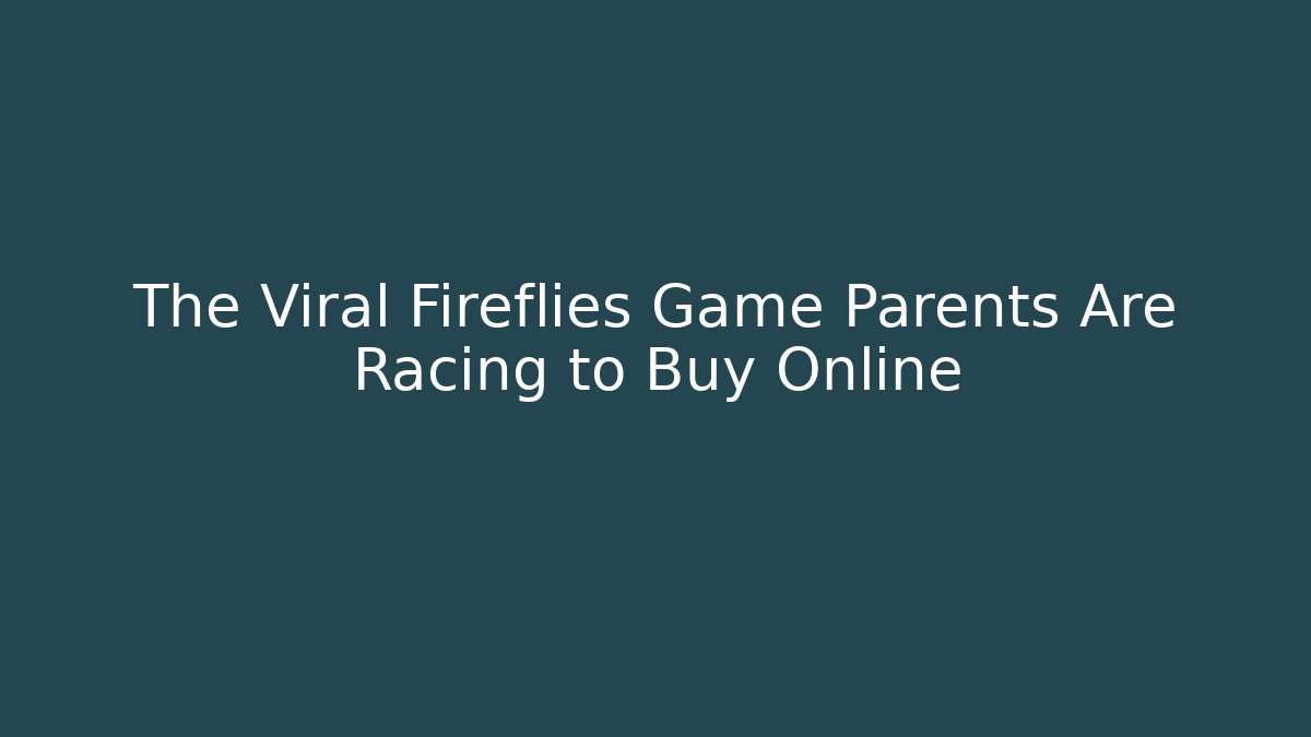 The Viral Fireflies Game Parents Are Racing to Buy Online